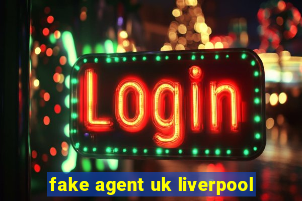 fake agent uk liverpool